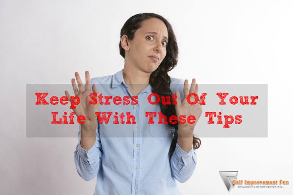 Keep-Stress-Out-Of-Your-Life-With-These-Tips